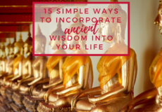 15 Simple Ways to Incorporate Ancient Wisdom Into Your Life | A mindful choice